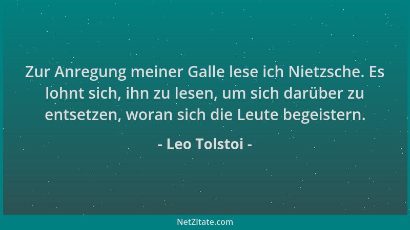 Leo Tolstoi - Zur Anregung meiner Galle lese ich Nietzsche. Es lohnt sich, ihn zu lesen, um sich darüber zu entsetzen, wora...