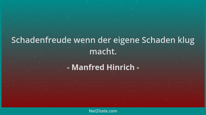 Manfred Hinrich - Schadenfreude wenn der eigene Schaden klug macht....
