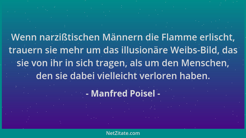 Manfred Poisel - Wenn narzißtischen Männern die Flamme erlischt, trauern sie mehr um das illusionäre Weibs-Bild, das sie vo...