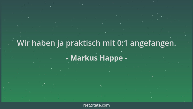 Markus Happe - Wir haben ja praktisch mit 0:1 angefangen....