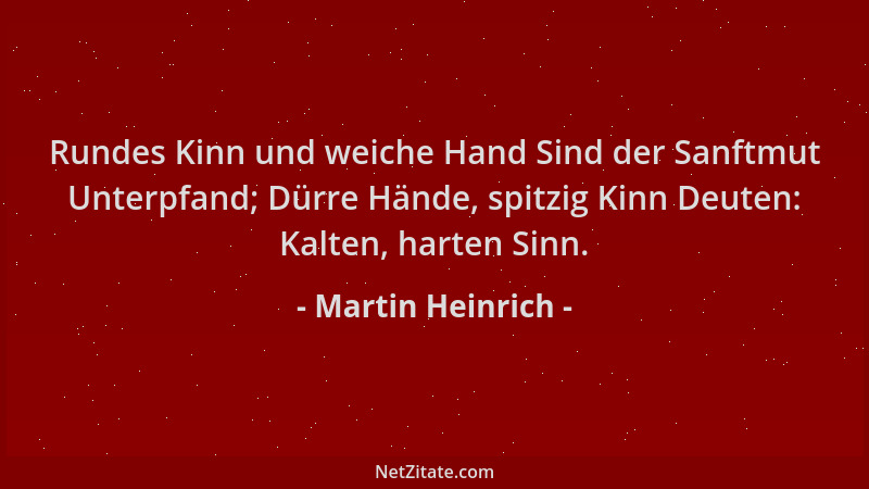 Martin Heinrich - Rundes Kinn und weiche Hand Sind der Sanftmut Unterpfand; Dürre Hände, spitzig Kinn Deuten: Kalten, harte...