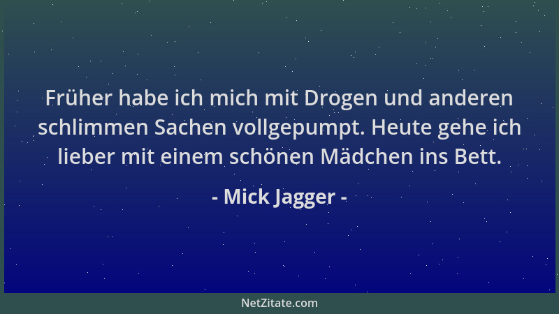 Mick Jagger - Früher habe ich mich mit Drogen und anderen schlimmen Sachen vollgepumpt. Heute gehe ich lieber mit einem sch...