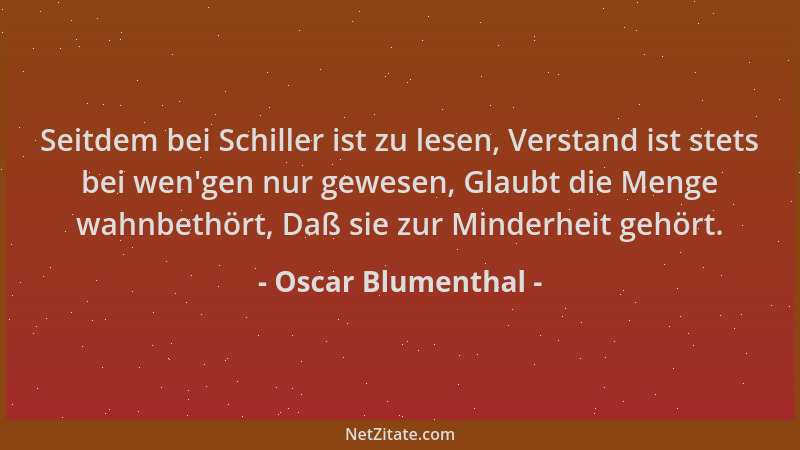 Oscar Blumenthal - Seitdem bei Schiller ist zu lesen, Verstand ist stets bei wen 'gen nur gewesen, Glaubt die Menge wahnbeth...