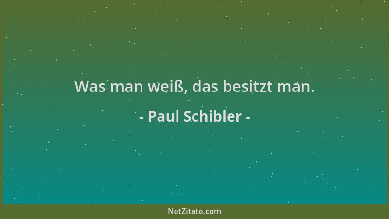 Paul Schibler - Was man weiß, das besitzt man....