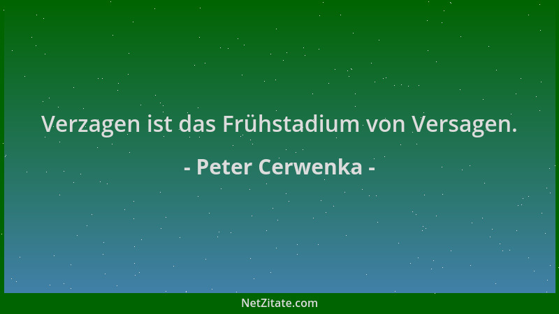 Peter Cerwenka - Verzagen ist das Frühstadium von Versagen....