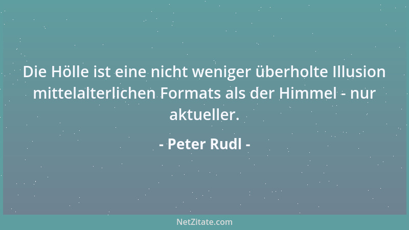 Peter Rudl - Man kann die Härte eines Menschen an der Bereitschaft zu vergessen messen....