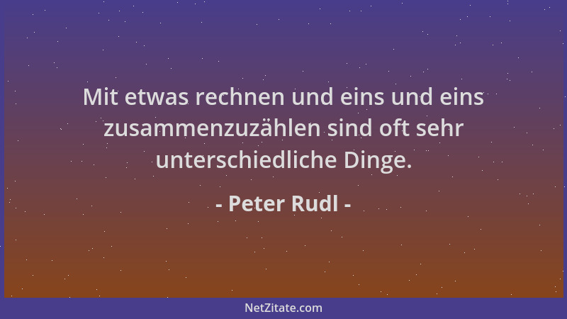 Peter Rudl - Mit etwas rechnen und eins und eins zusammenzuzählen sind oft sehr unterschiedliche Dinge....