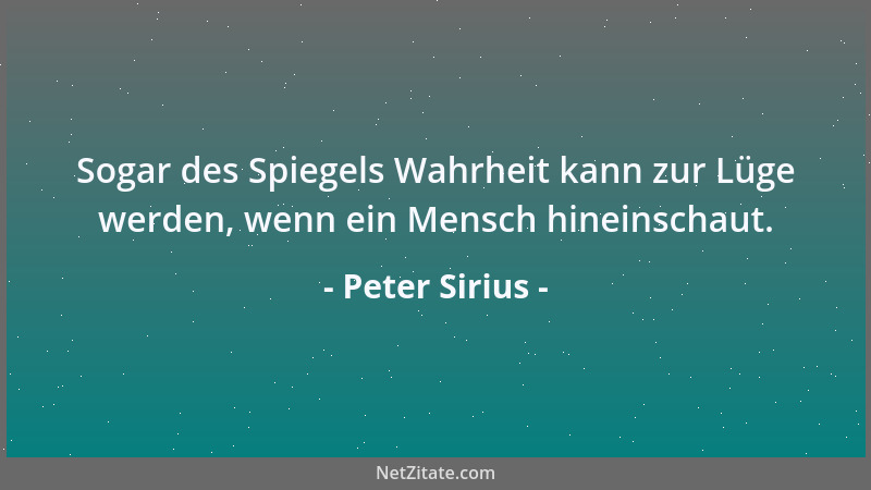 Peter Sirius - Sogar des Spiegels Wahrheit kann zur Lüge werden, wenn ein Mensch hineinschaut....