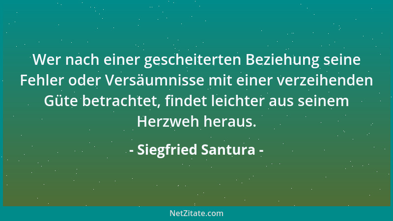 Siegfried Santura - Wer nach einer gescheiterten Beziehung seine Fehler oder Versäumnisse mit einer verzeihenden Güte betra...