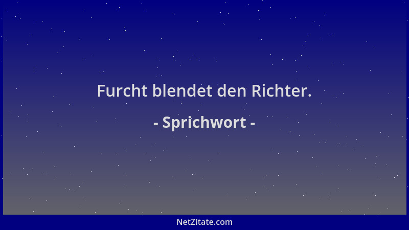 Sprichwort - Furcht blendet den Richter....