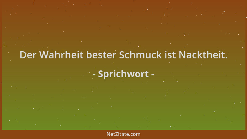 Sprichwort - Der Wahrheit bester Schmuck ist Nacktheit....