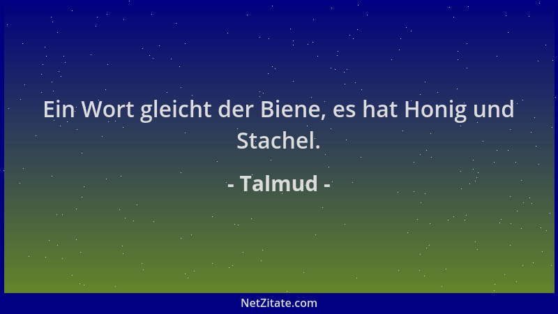 Talmud - Ein Wort gleicht der Biene, es hat Honig und Stachel....