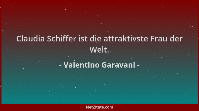 Valentino Garavani - Claudia Schiffer ist die attraktivste Frau der Welt....