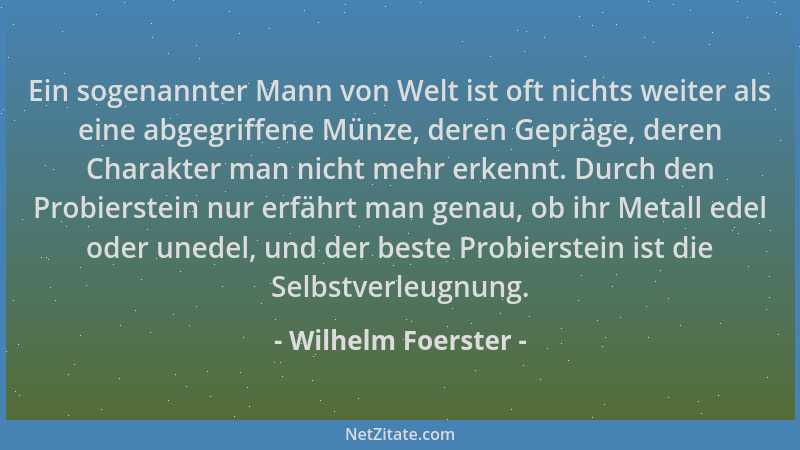 Wilhelm Foerster - Ein sogenannter Mann von Welt ist oft nichts weiter als eine abgegriffene Münze, deren Gepräge, deren Ch...