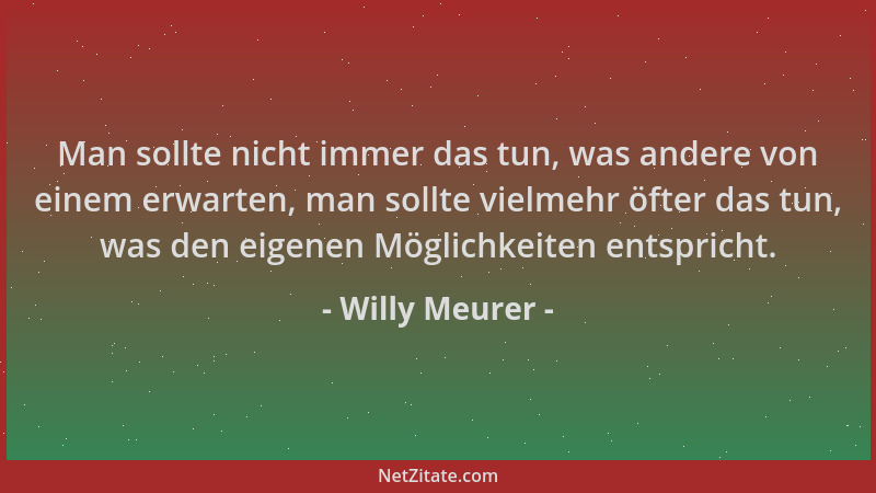 Willy Meurer - Man sollte nicht immer das tun, was andere von einem erwarten, man sollte vielmehr öfter das tun, was den ei...