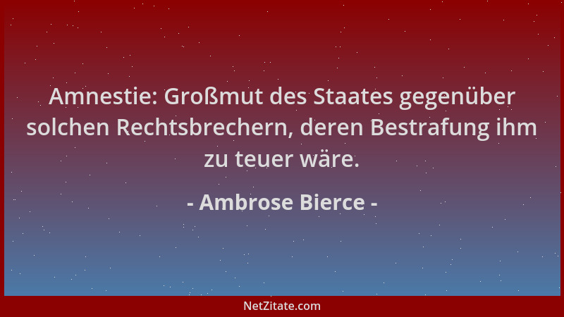 Ambrose Bierce - Amnestie: Großmut des Staates gegenüber solchen Rechtsbrechern, deren Bestrafung ihm zu teuer wäre....
