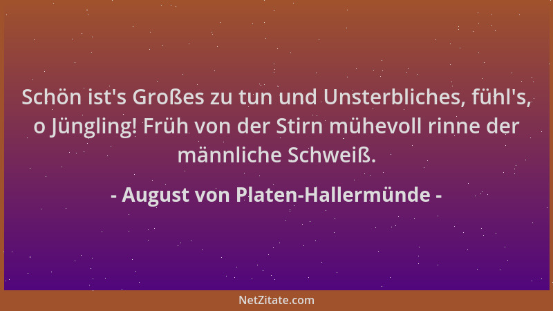 August von Platen-Hallermünde - Schön ist 's Großes zu tun und Unsterbliches, fühl 's, o Jüngling! Früh von der Stirn mühevol...