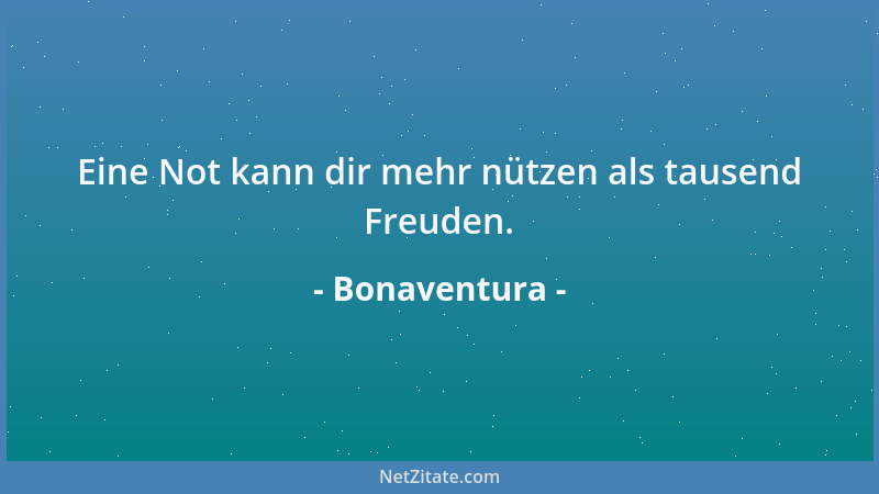 Bonaventura - Eine Not kann dir mehr nützen als tausend Freuden....