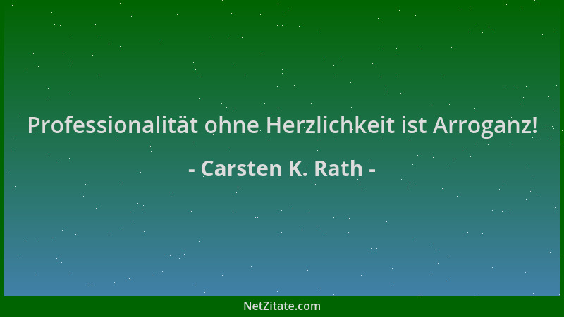 Carsten K. Rath - Professionalität ohne Herzlichkeit ist Arroganz!...