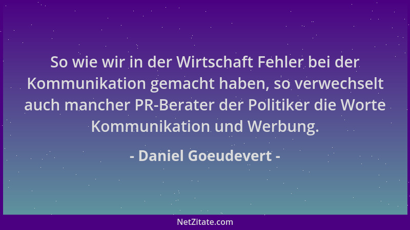 Daniel Goeudevert - So wie wir in der Wirtschaft Fehler bei der Kommunikation gemacht haben, so verwechselt auch mancher PR...