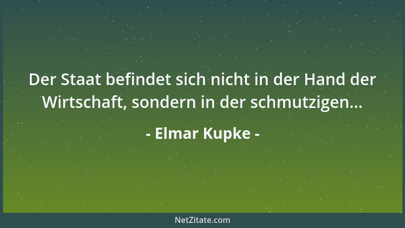 Elmar Kupke - Der Staat befindet sich nicht in der Hand der Wirtschaft, sondern in der schmutzigen......