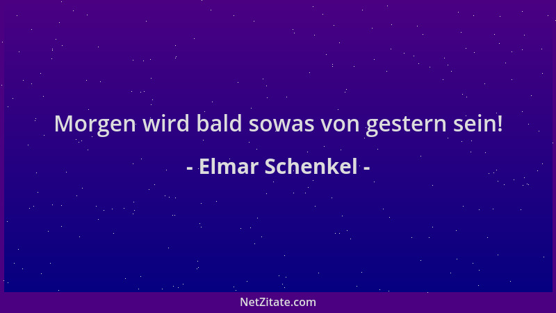 Elmar Schenkel - Morgen wird bald sowas von gestern sein!...