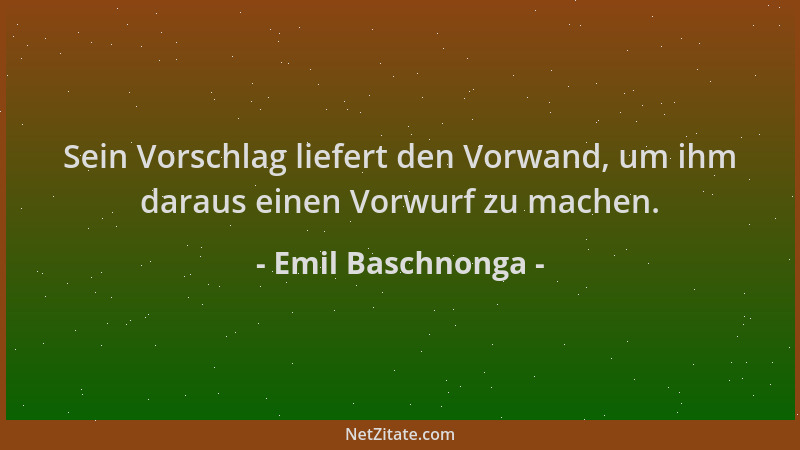 Emil Baschnonga - Sein Vorschlag liefert den Vorwand, um ihm daraus einen Vorwurf zu machen....
