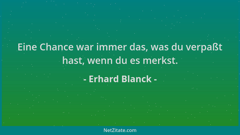 Erhard Blanck - Eine Chance war immer das, was du verpaßt hast, wenn du es merkst....