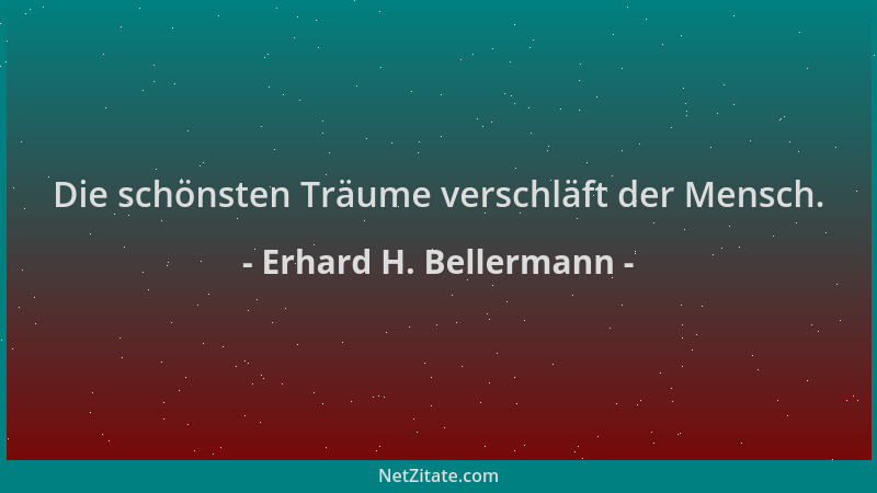 Erhard H. Bellermann - Die schönsten Träume verschläft der Mensch....