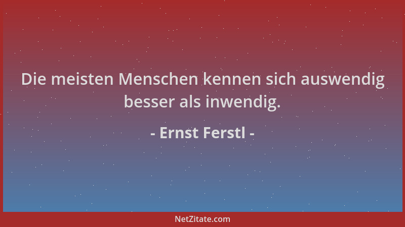 Ernst Ferstl - Die meisten Menschen kennen sich auswendig besser als inwendig....