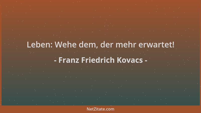 Franz Friedrich Kovacs - Leben: Wehe dem, der mehr erwartet!...