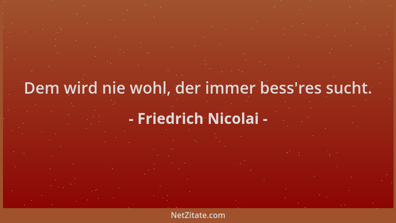 Friedrich Nicolai - Dem wird nie wohl, der immer bess 'res sucht....