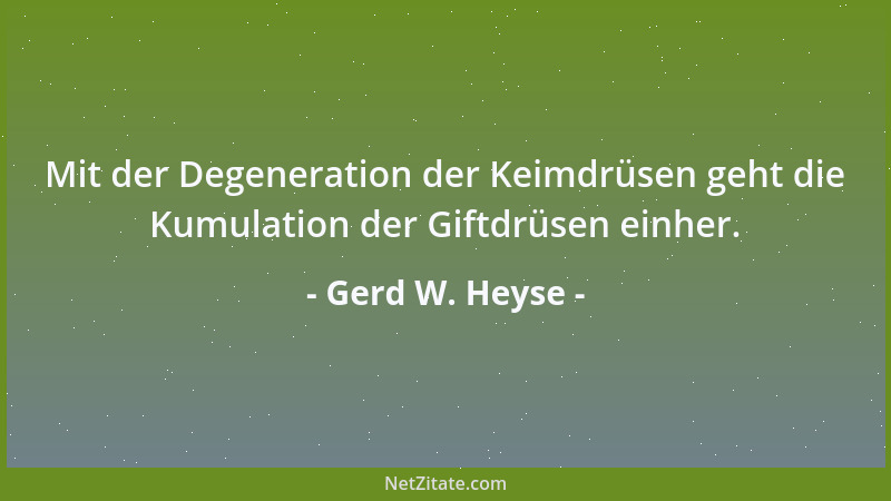 Gerd W. Heyse - Mit der Degeneration der Keimdrüsen geht die Kumulation der Giftdrüsen einher....