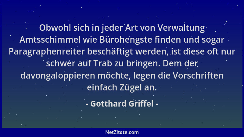 Gotthard Griffel - Obwohl sich in jeder Art von Verwaltung Amtsschimmel wie Bürohengste finden und sogar Paragraphenreiter...
