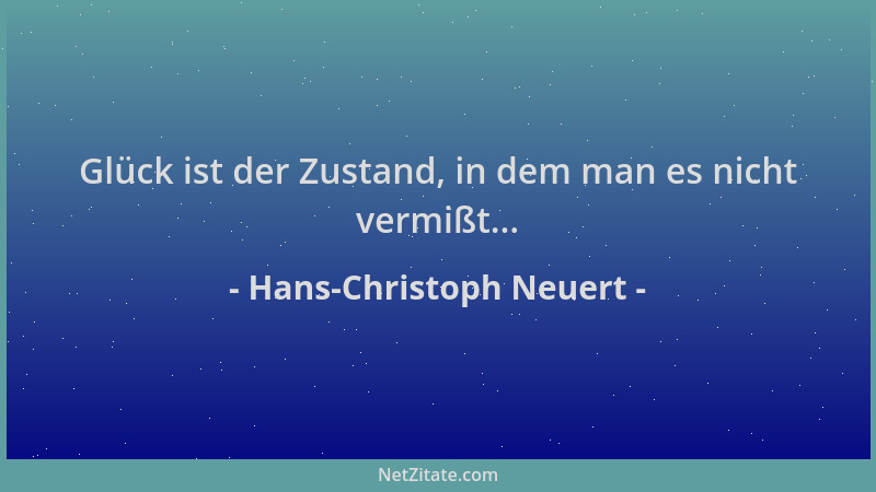 Hans-Christoph Neuert - Glück ist der Zustand, in dem man es nicht vermißt......