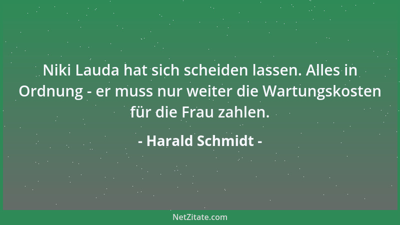 Harald Schmidt - Niki Lauda hat sich scheiden lassen. Alles in Ordnung - er muss nur weiter die Wartungskosten für die Frau...