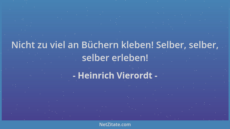 Heinrich Vierordt - Nicht zu viel an Büchern kleben! Selber, selber, selber erleben!...