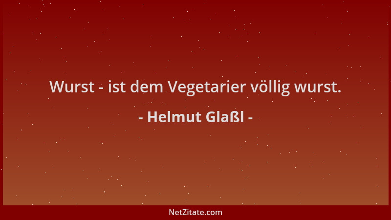 Helmut Glaßl - Wurst - ist dem Vegetarier völlig wurst....