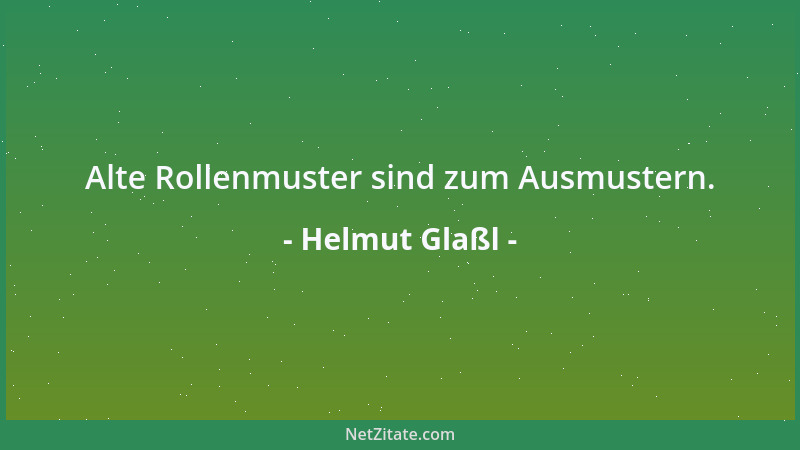 Helmut Glaßl - Alte Rollenmuster sind zum Ausmustern....