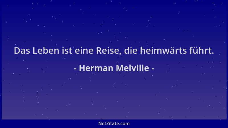 Herman Melville - Das Leben ist eine Reise, die heimwärts führt....