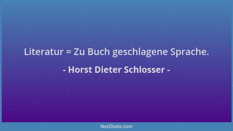 Horst Dieter Schlosser - Literatur = Zu Buch geschlagene Sprache....