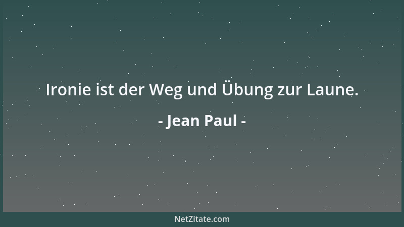 Jean Paul - Ironie ist der Weg und Übung zur Laune....