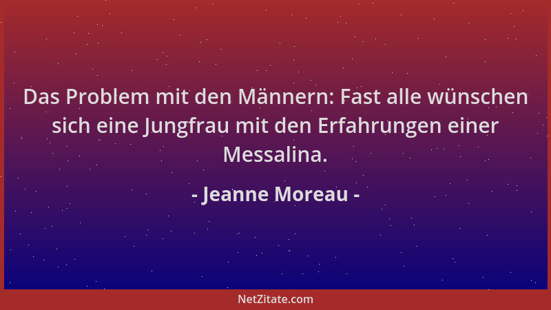 Jeanne Moreau - Das Problem mit den Männern: Fast alle wünschen sich eine Jungfrau mit den Erfahrungen einer Messalina....