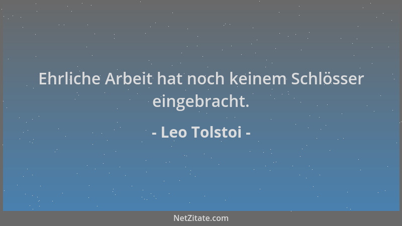 Leo Tolstoi - Ehrliche Arbeit hat noch keinem Schlösser eingebracht....