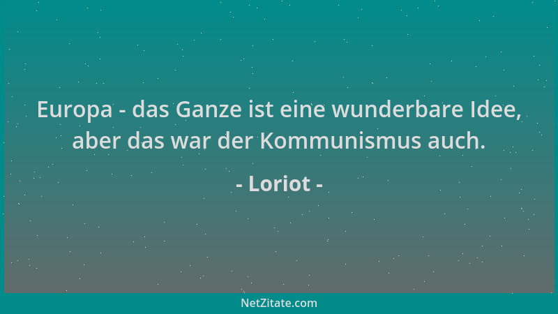 Loriot - Europa - das Ganze ist eine wunderbare Idee, aber das war der Kommunismus auch....