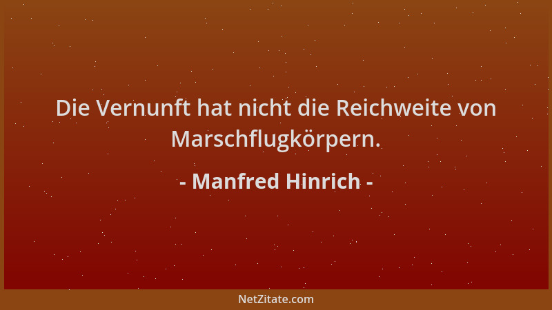 Manfred Hinrich - Die Vernunft hat nicht die Reichweite von Marschflugkörpern....