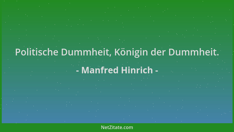 Manfred Hinrich - Politische Dummheit, Königin der Dummheit....