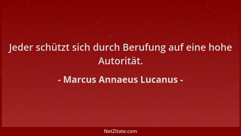 Marcus Annaeus Lucanus - Jeder schützt sich durch Berufung auf eine hohe Autorität....