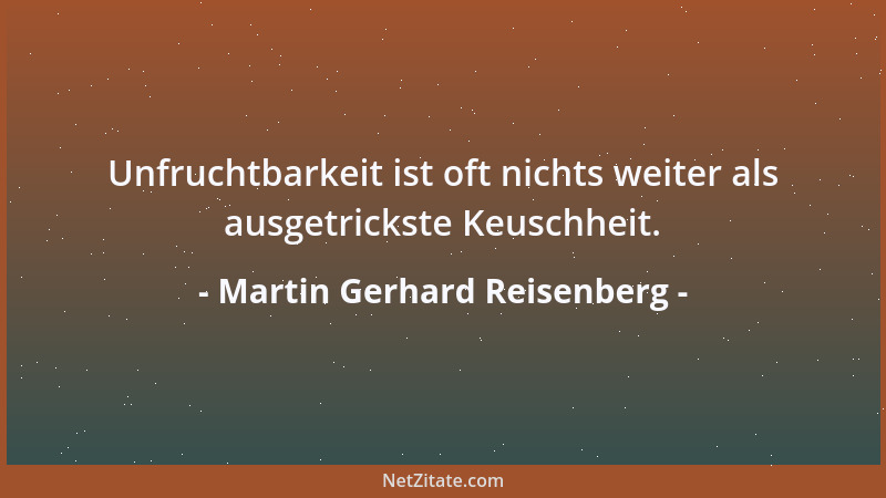 Martin Gerhard Reisenberg - Unfruchtbarkeit ist oft nichts weiter als ausgetrickste Keuschheit....