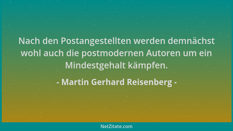 Martin Gerhard Reisenberg - Nach den Postangestellten werden demnächst wohl auch die postmodernen Autoren um ein Mindestgeh...